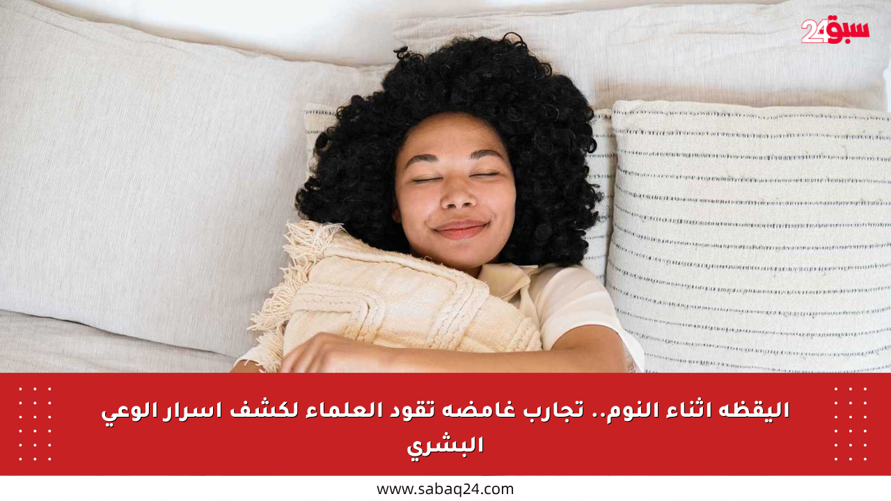 اليقظة أثناء النوم.. تجارب غامضة تقود العلماء لكشف أسرار الوعي البشري